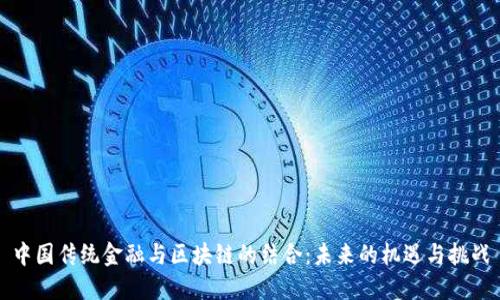 中国传统金融与区块链的结合：未来的机遇与挑战