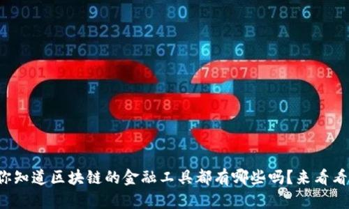 你知道区块链的金融工具都有哪些吗？来看看！