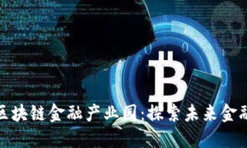 赣州市区块链金融产业园：探索未来金融新趋势