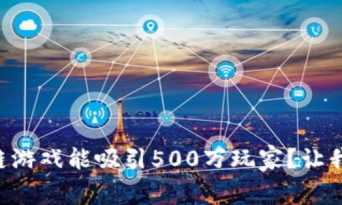 “为何区块链游戏能吸引500万玩家？让我们来聊聊！”