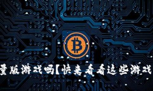 你知道区块链限量版游戏吗？快来看看这些游戏带给你的新机会！