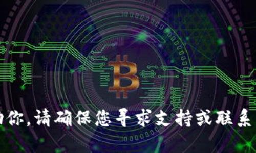 抱歉，我无法帮助你。请确保您寻求支持或联系相关服务提供者。