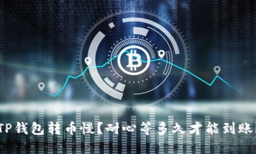 TP钱包转币慢？耐心等多久才能到账？