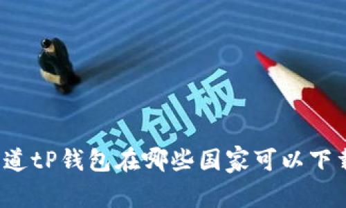 你知道tP钱包在哪些国家可以下载吗？