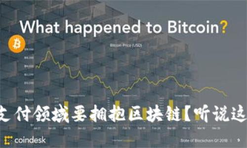 为什么金融支付领域要拥抱区块链？听说这能改变一切！