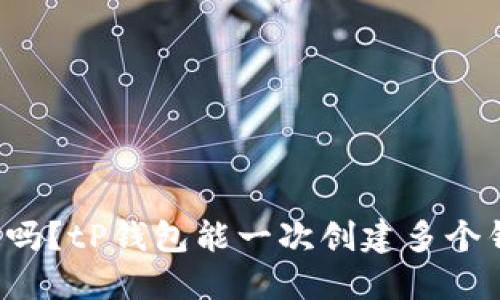 你知道吗？tP钱包能一次创建多个钱包哦！
