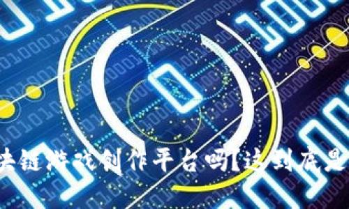 你听说过区块链游戏创作平台吗？这到底是个什么东西？