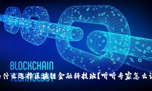 为什么选择区块链金融科技班？听听专家怎么说！