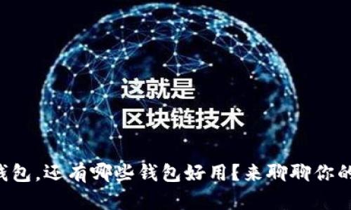 除了TP钱包，还有哪些钱包好用？来聊聊你的选择吧！