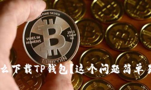 华为荣耀手机怎么下载TP钱包？这个问题简单易懂，快来看看吧！