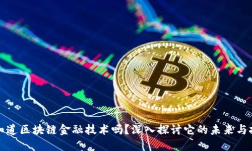 你知道区块链金融技术吗？深入探讨它的未来与挑战