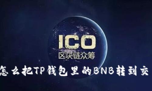 你知道怎么把TP钱包里的BNB转到交易所吗？