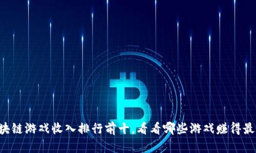 区块链游戏收入排行前十，看看哪些游戏赚得最多！