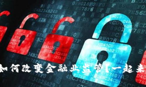 区块链如何改变金融业监管？一起来探索吧！
