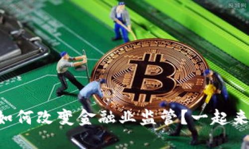 区块链如何改变金融业监管？一起来探索吧！