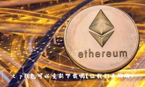 t p钱包可以重新下载吗？让我们来聊聊！