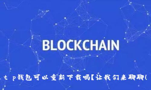 t p钱包可以重新下载吗？让我们来聊聊！