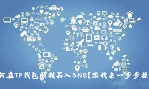 如何在TP钱包顺利买入BNB？跟我来一步步操作！